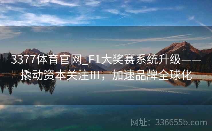 3377体育官网_F1大奖赛系统升级——撬动资本关注Ⅲ，加速品牌全球化