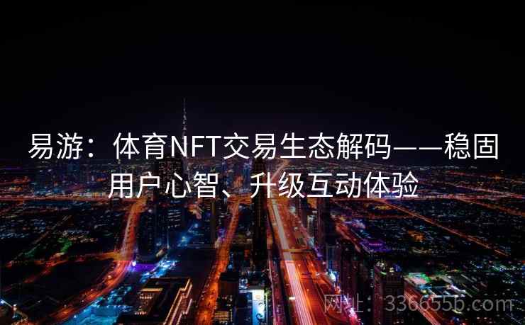 易游：体育NFT交易生态解码——稳固用户心智、升级互动体验