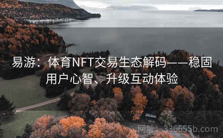 易游：体育NFT交易生态解码——稳固用户心智、升级互动体验