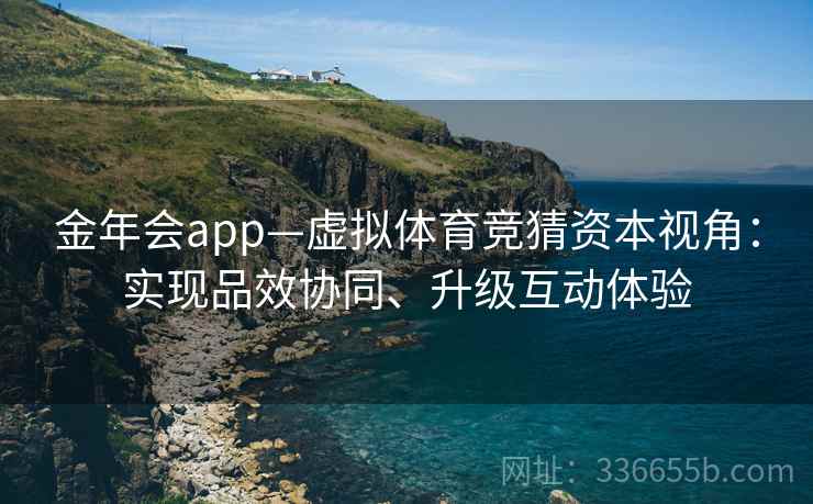 金年会app—虚拟体育竞猜资本视角：实现品效协同、升级互动体验