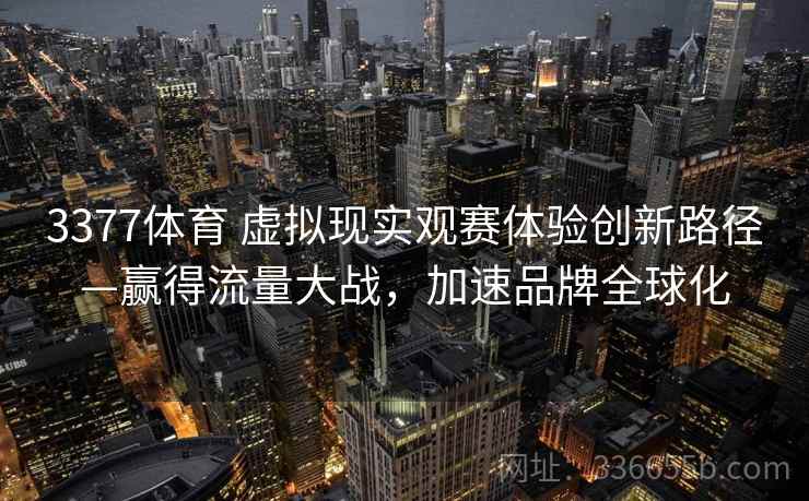 3377体育 虚拟现实观赛体验创新路径—赢得流量大战，加速品牌全球化