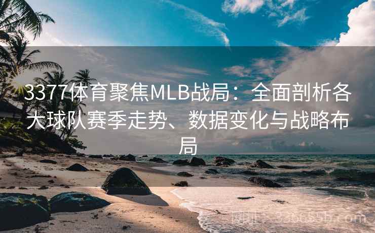 3377体育聚焦MLB战局：全面剖析各大球队赛季走势、数据变化与战略布局