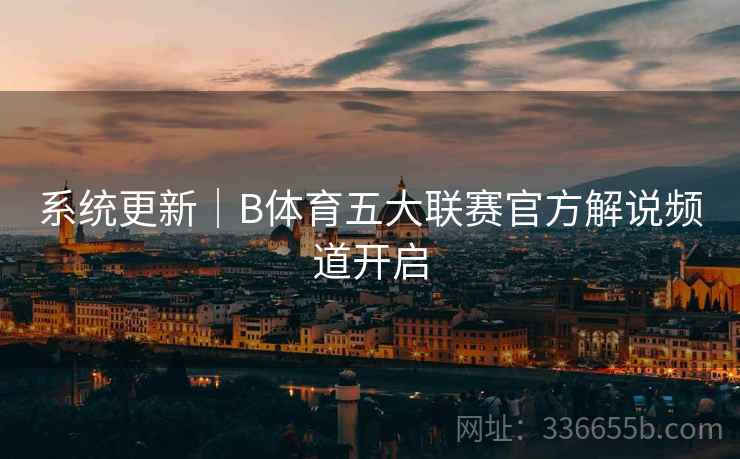 系统更新｜B体育五大联赛官方解说频道开启